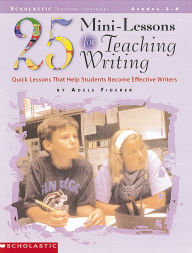 Title: 25 Mini-Lessons for Teaching Writing: Quick Lessons That Help Students Become Effective Writers, Author: Adele Fiderer