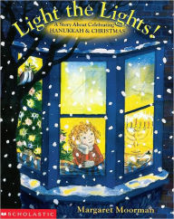 Title: Light the Lights!: A Story about Celebrating Hanukkah and Christmas, Author: Margaret Moorman