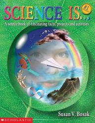 Title: Science Is...: A source book of fascinating facts, projects and activities / Edition 2, Author: Susan V. Bosak