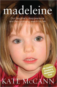 Title: Madeleine: Our Daughter's Disappearance and the Continuing Search for Her, Author: Kate McCann