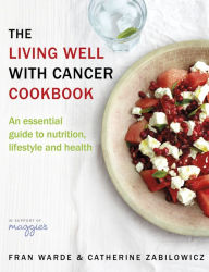 Title: The Living Well With Cancer Cookbook: An Essential Guide to Nutrition, Lifestyle and Health, Author: Fran Warde