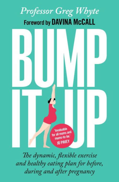 Bump It Up: The Dynamic, Flexible Exercise and Healthy Eating Plan For Before, During After Pregnancy