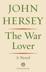 Title: The War Lover: A Novel, Author: John Hersey