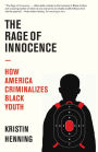 The Rage of Innocence: How America Criminalizes Black Youth