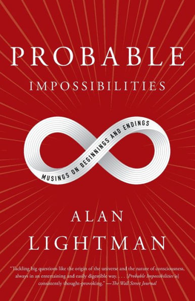 Probable Impossibilities: Musings on Beginnings and Endings
