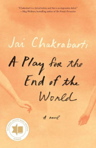 Title: A Play for the End of the World: A novel, Author: Jai Chakrabarti