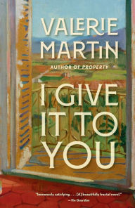 Title: I Give It to You: A Novel, Author: Valerie Martin