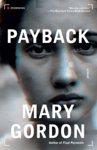 Title: Payback: A Novel, Author: Mary Gordon