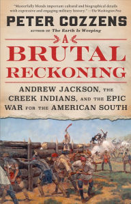 Title: A Brutal Reckoning: Andrew Jackson, the Creek Indians, and the Epic War for the American South, Author: Peter Cozzens