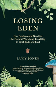 Title: Losing Eden: Our Fundamental Need for the Natural World and Its Ability to Heal Body and Soul, Author: Lucy Jones