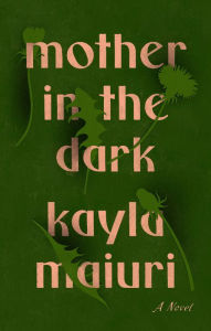 Title: Mother In the Dark: A Novel, Author: Kayla Maiuri