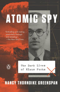 Title: Atomic Spy: The Dark Lives of Klaus Fuchs, Author: Nancy Thorndike Greenspan