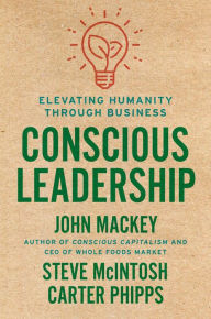 Title: Conscious Leadership: Elevating Humanity Through Business, Author: John Mackey