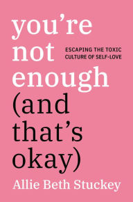 Pdf it books free download You're Not Enough (And That's Okay): Escaping the Toxic Culture of Self-Love by Allie Beth Stuckey CHM in English