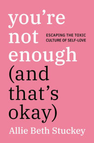 Read downloaded books on android You're Not Enough (And That's Okay): Escaping the Toxic Culture of Self-Love in English 9780593083840 