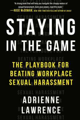 Staying In The Game The Playbook For Beating Workplace Sexual Harassment By Adrienne Lawrence Hardcover Barnes Noble