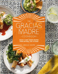 Title: The Gracias Madre Cookbook: Bright, Plant-Based Recipes from Our Mexi-Cali Kitchen, Author: Gracias Madre