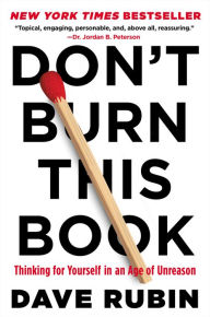 Title: Don't Burn This Book: Thinking for Yourself in an Age of Unreason, Author: Dave Rubin