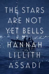 Title: The Stars Are Not Yet Bells: A Novel, Author: Hannah Lillith Assadi