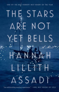 Title: The Stars Are Not Yet Bells: A Novel, Author: Hannah Lillith Assadi