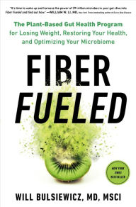 Title: Fiber Fueled: The Plant-Based Gut Health Program for Losing Weight, Restoring Your Health, and Optimizing Your Microbiome, Author: Will Bulsiewicz MD