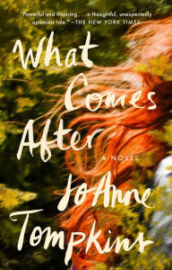 Title: What Comes After: A Novel, Author: JoAnne Tompkins