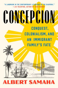 Title: Concepcion: Conquest, Colonialism, and an Immigrant Family's Fate, Author: Albert Samaha