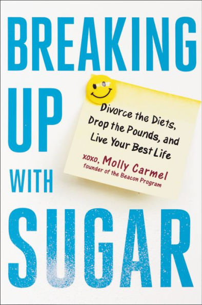 Breaking Up With Sugar: Divorce the Diets, Drop the Pounds, and Live Your Best Life