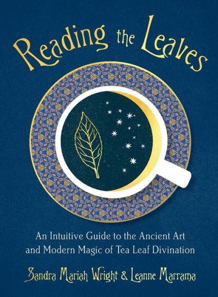 Reading the Leaves: An Intuitive Guide to Ancient Art and Modern Magic of Tea Leaf Divination