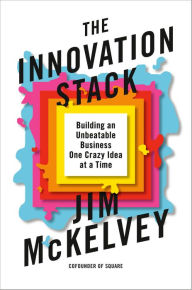 Title: The Innovation Stack: Building an Unbeatable Business One Crazy Idea at a Time, Author: Jim McKelvey