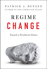 Title: Regime Change: Toward a Postliberal Future, Author: Patrick J. Deneen