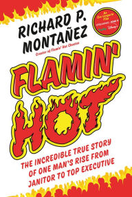 Title: Flamin' Hot: The Incredible True Story of One Man's Rise from Janitor to Top Executive, Author: Richard Montanez
