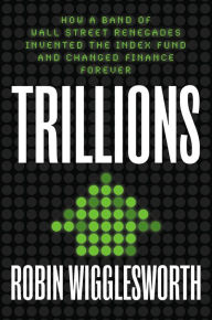 Books download in pdf format Trillions: How a Band of Wall Street Renegades Invented the Index Fund and Changed Finance Forever (English literature) 9780593087688 by  MOBI DJVU iBook