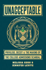 Ebook ita torrent download Unacceptable: Privilege, Deceit & the Making of the College Admissions Scandal CHM PDB (English literature) by Melissa Korn, Jennifer Levitz 9780593087725