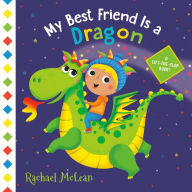 Title: My Best Friend Is a Dragon: A Lift-the-Flap Book, Author: Rachael McLean