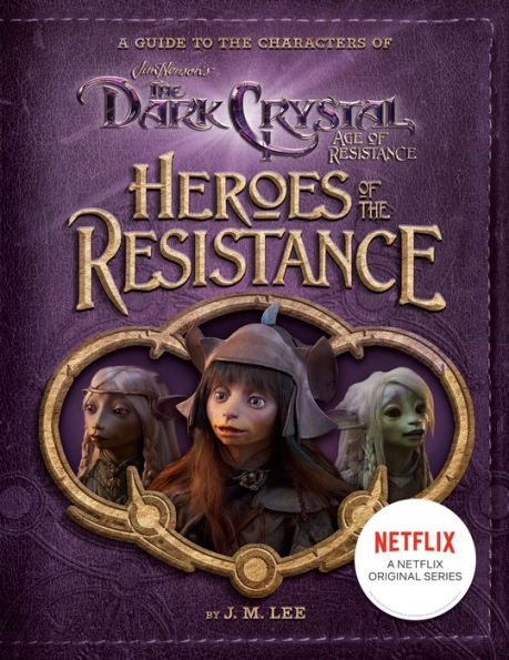 Heroes of the Resistance: A Guide to the Characters of The Dark Crystal: Age of Resistance