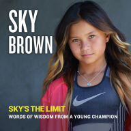 Title: Sky's the Limit: Words of Wisdom from a Young Champion, Author: Sky Brown