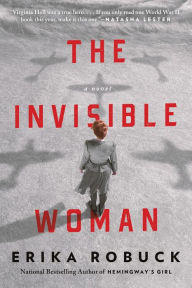 Title: The Invisible Woman: A WWII Novel, Author: Erika Robuck