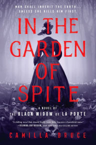 Title: In the Garden of Spite: A Novel of the Black Widow of La Porte, Author: Camilla Bruce