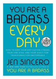 Title: You Are a Badass Every Day: How to Keep Your Motivation Strong, Your Vibe High, and Your Quest for Transformation Unstoppable, Author: Jen Sincero