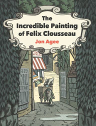 Title: The Incredible Painting of Felix Clousseau, Author: Jon Agee