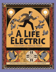 Title: A Life Electric: The Story of Nikola Tesla, Author: Azadeh Westergaard