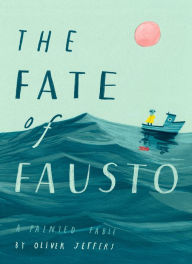 Title: The Fate of Fausto: A Painted Fable, Author: Oliver Jeffers