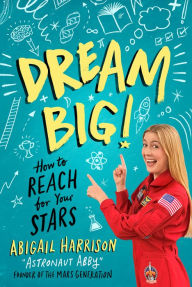 Title: Dream Big!: How to Reach for Your Stars, Author: Abigail Harrison