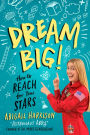 Dream Big!: How to Reach for Your Stars