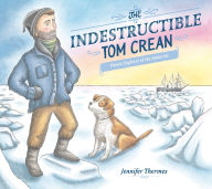 Title: The Indestructible Tom Crean: Heroic Explorer of the Antarctic, Author: Jennifer Thermes