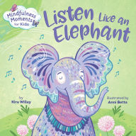 Title: Mindfulness Moments for Kids: Listen Like an Elephant, Author: Kira Willey