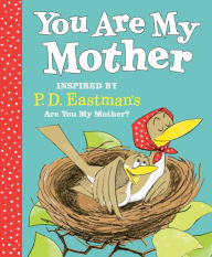 Title: You Are My Mother: Inspired by P.D. Eastman's Are You My Mother?, Author: P. D. Eastman
