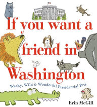 Free ebooks for download to kindle If You Want a Friend in Washington: Wacky, Wild & Wonderful Presidential Pets English version 9780593122693  by Erin McGill