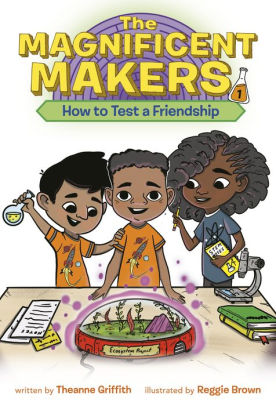 The Magnificent Makers 1 How To Test A Friendship By Theanne Griffith Reggie Brown Nook Book Ebook Barnes Noble